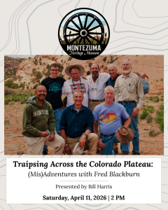 Traipsing Across the Colorado Plateau: (Mis)Adventures with Fred Blackburn Presented by Bill Harris Saturday, April 11th at 2 PM